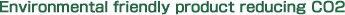 Environmental friendly product reducing CO2